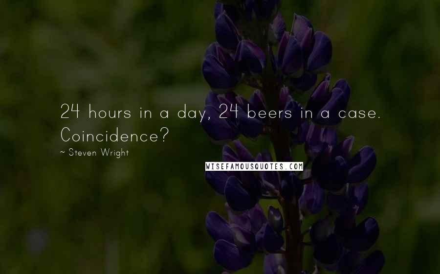 Steven Wright Quotes: 24 hours in a day, 24 beers in a case. Coincidence?