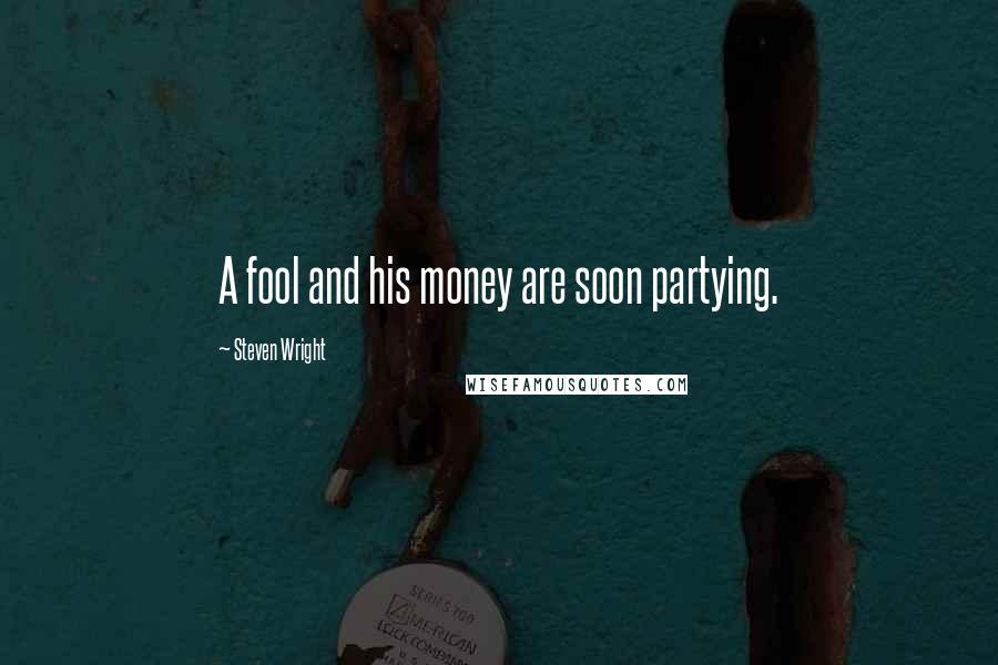 Steven Wright Quotes: A fool and his money are soon partying.