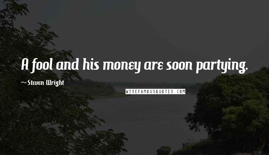 Steven Wright Quotes: A fool and his money are soon partying.