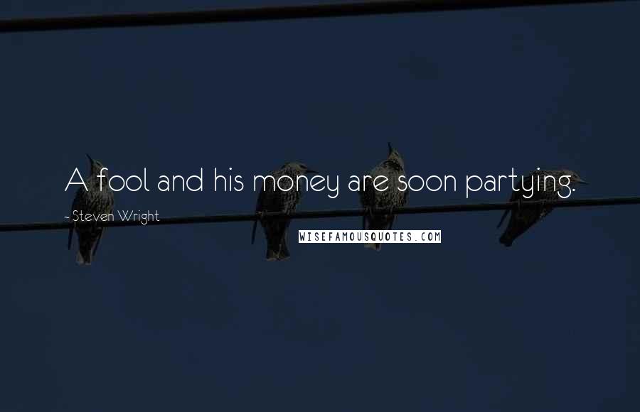 Steven Wright Quotes: A fool and his money are soon partying.