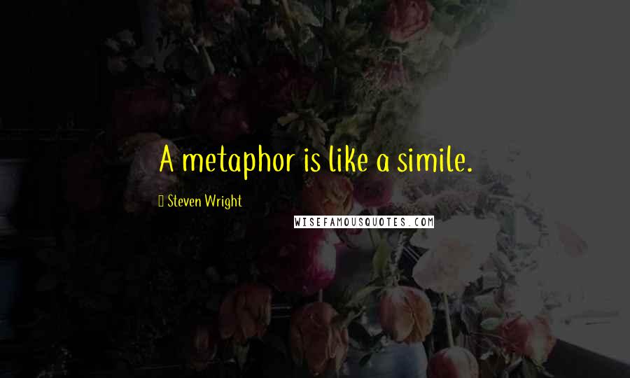 Steven Wright Quotes: A metaphor is like a simile.