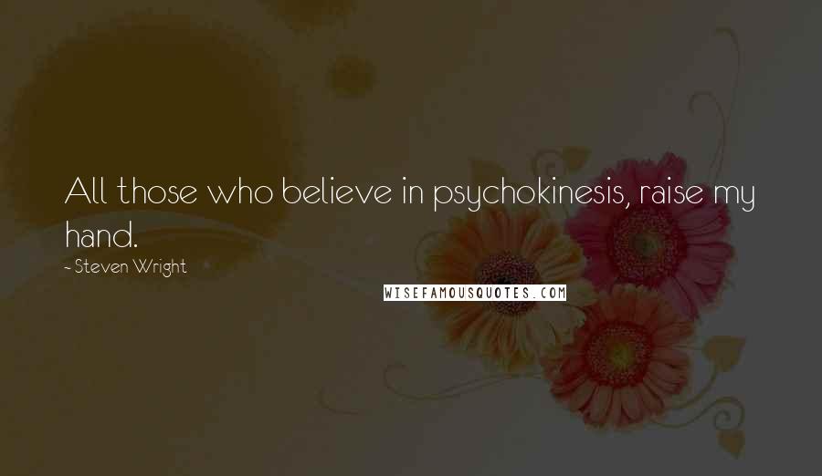 Steven Wright Quotes: All those who believe in psychokinesis, raise my hand.