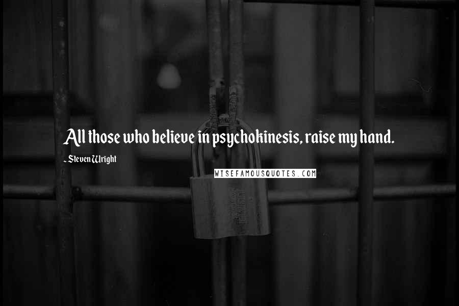 Steven Wright Quotes: All those who believe in psychokinesis, raise my hand.