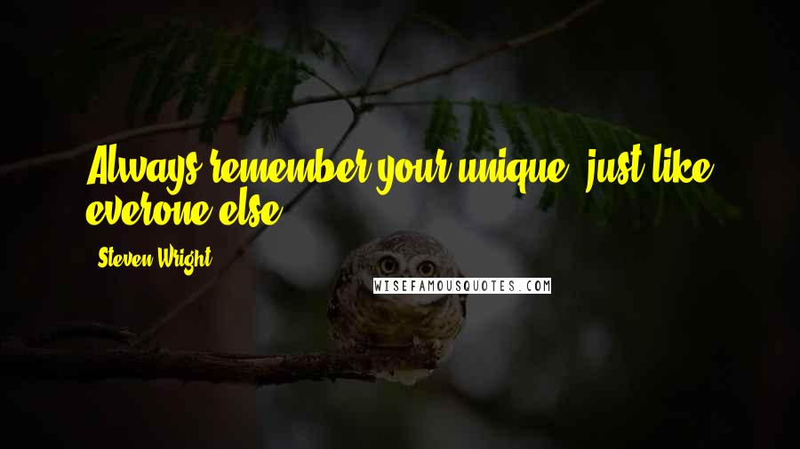 Steven Wright Quotes: Always remember your unique, just like everone else