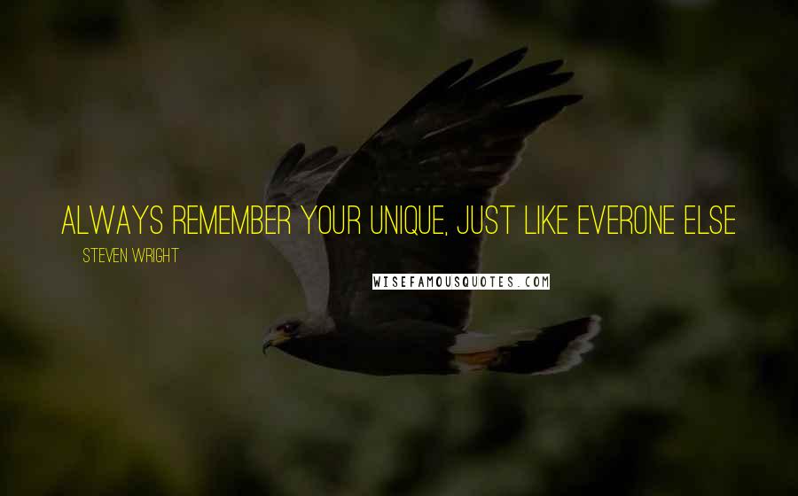 Steven Wright Quotes: Always remember your unique, just like everone else