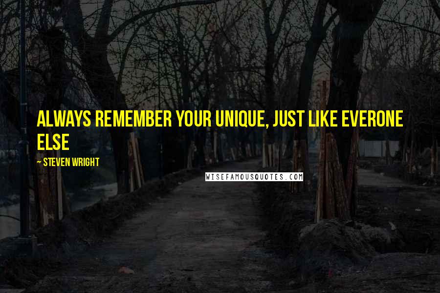 Steven Wright Quotes: Always remember your unique, just like everone else