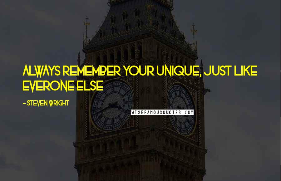 Steven Wright Quotes: Always remember your unique, just like everone else