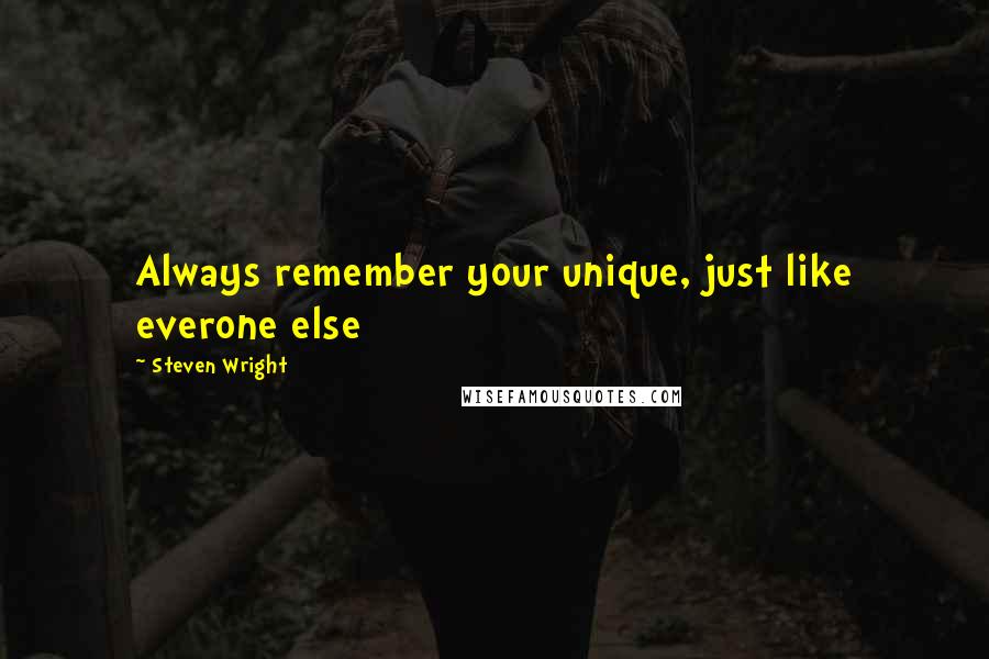 Steven Wright Quotes: Always remember your unique, just like everone else