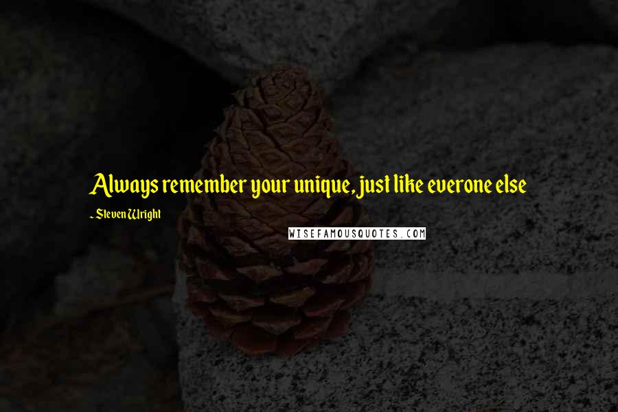 Steven Wright Quotes: Always remember your unique, just like everone else