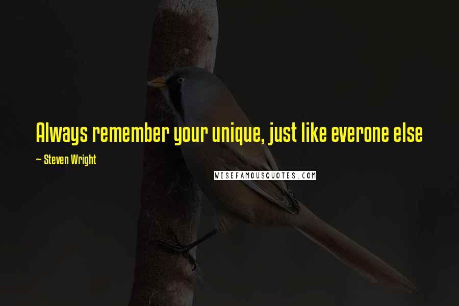 Steven Wright Quotes: Always remember your unique, just like everone else