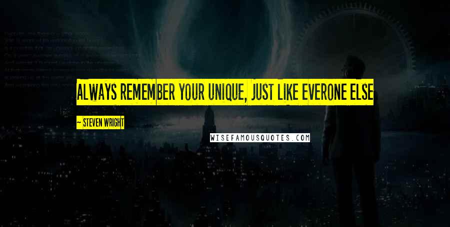 Steven Wright Quotes: Always remember your unique, just like everone else