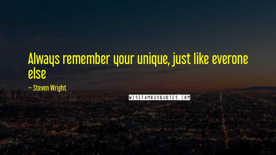 Steven Wright Quotes: Always remember your unique, just like everone else