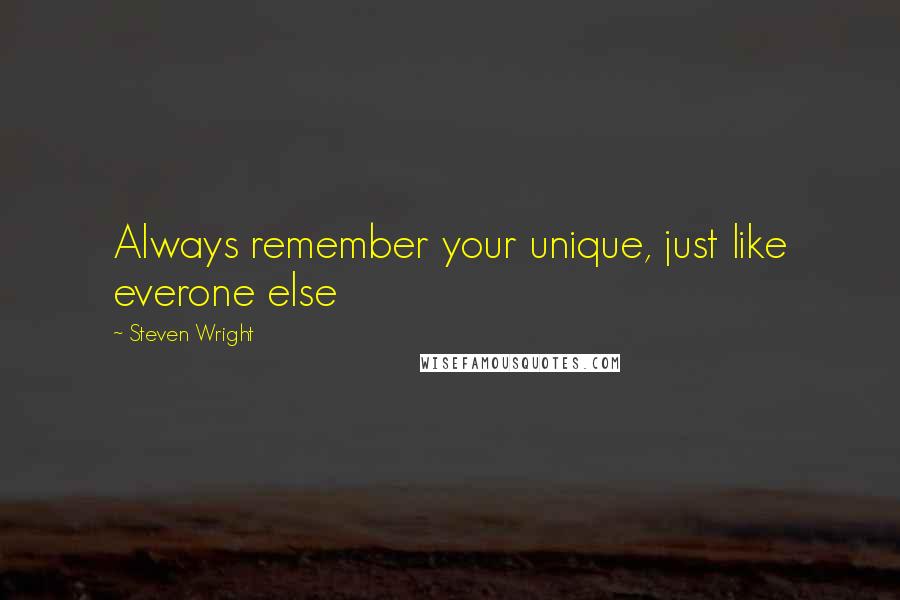 Steven Wright Quotes: Always remember your unique, just like everone else