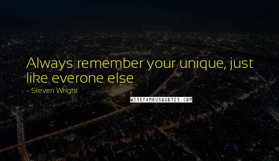 Steven Wright Quotes: Always remember your unique, just like everone else