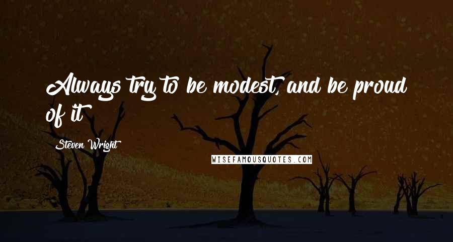 Steven Wright Quotes: Always try to be modest, and be proud of it!