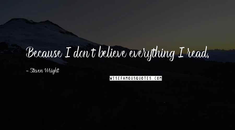 Steven Wright Quotes: Because I don't believe everything I read.