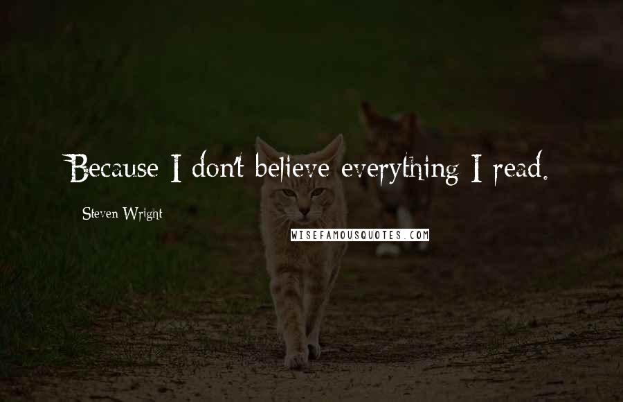 Steven Wright Quotes: Because I don't believe everything I read.