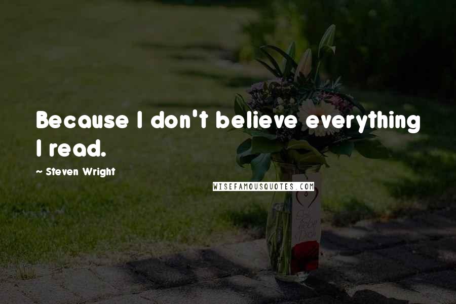 Steven Wright Quotes: Because I don't believe everything I read.