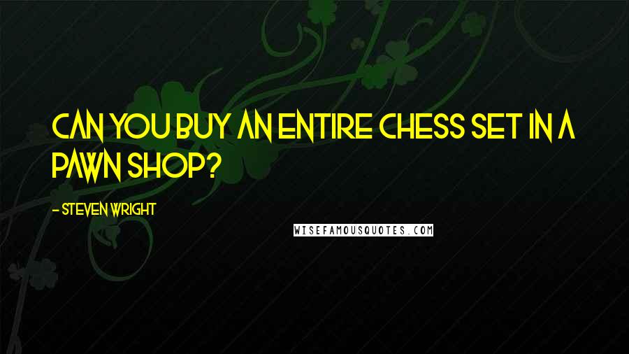 Steven Wright Quotes: Can you buy an entire chess set in a pawn shop?