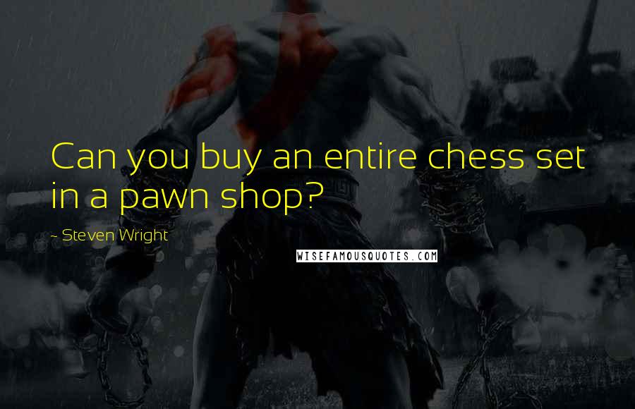 Steven Wright Quotes: Can you buy an entire chess set in a pawn shop?