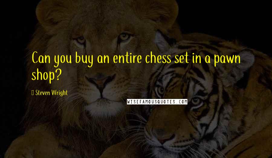 Steven Wright Quotes: Can you buy an entire chess set in a pawn shop?