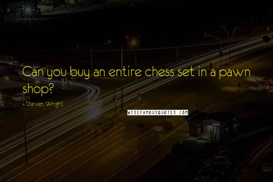 Steven Wright Quotes: Can you buy an entire chess set in a pawn shop?