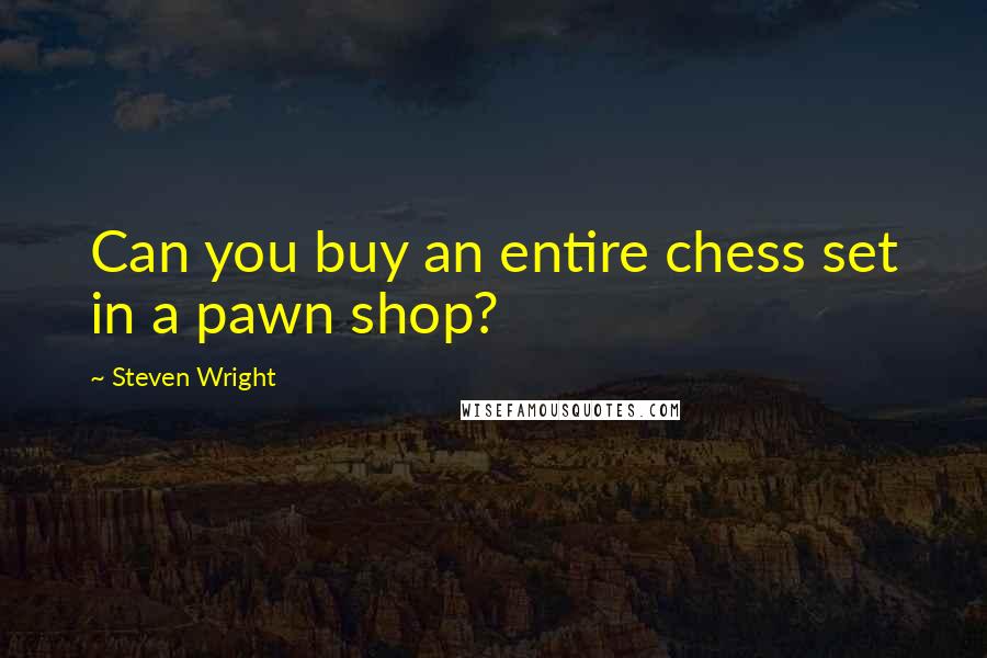 Steven Wright Quotes: Can you buy an entire chess set in a pawn shop?