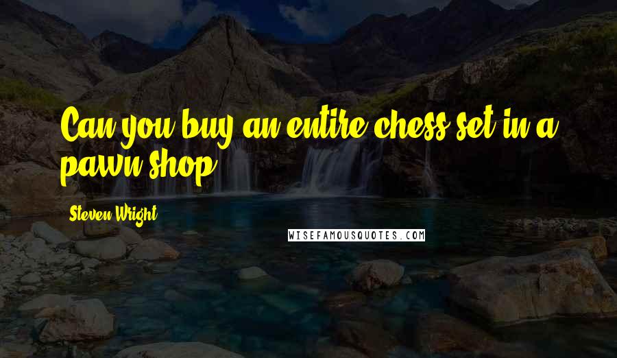 Steven Wright Quotes: Can you buy an entire chess set in a pawn shop?