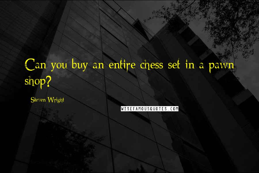 Steven Wright Quotes: Can you buy an entire chess set in a pawn shop?