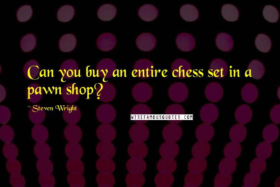 Steven Wright Quotes: Can you buy an entire chess set in a pawn shop?