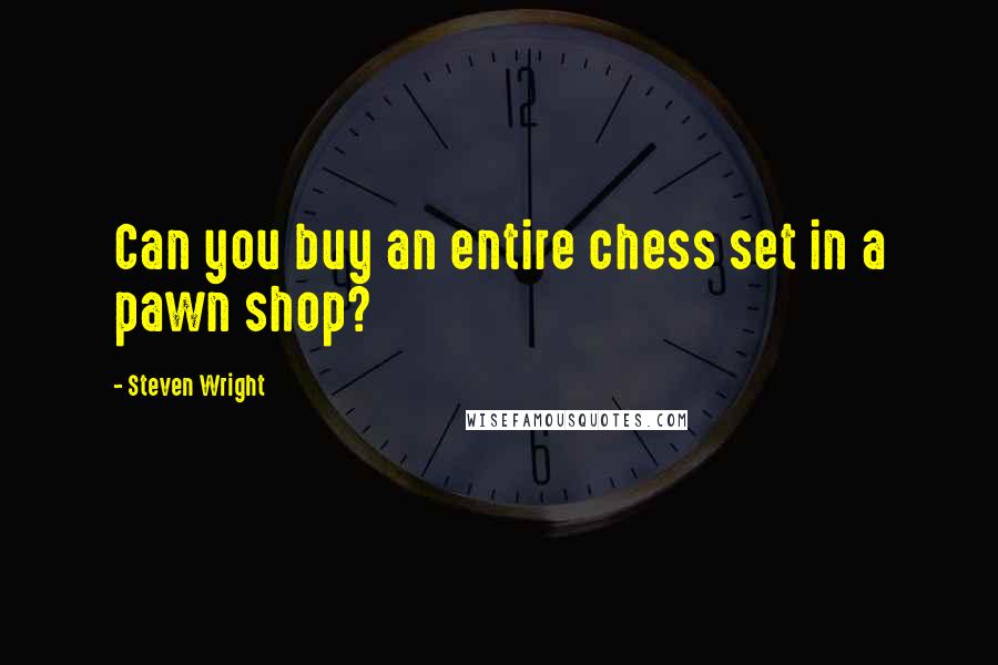 Steven Wright Quotes: Can you buy an entire chess set in a pawn shop?