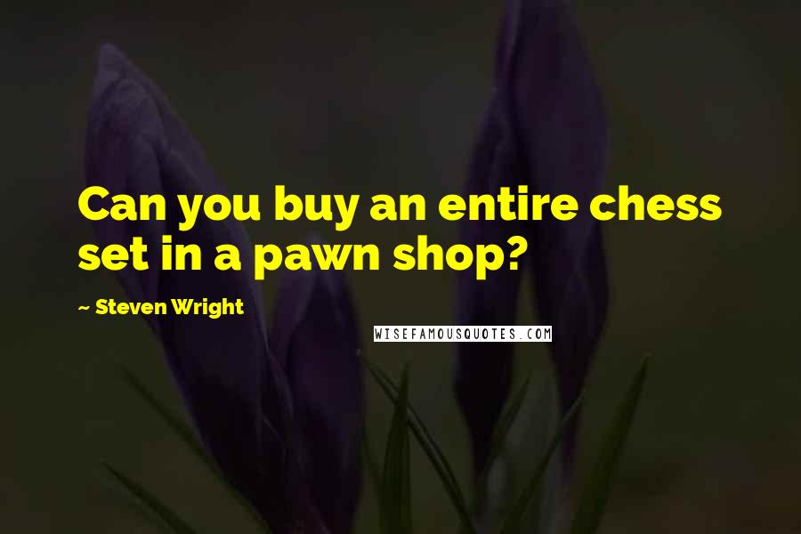 Steven Wright Quotes: Can you buy an entire chess set in a pawn shop?