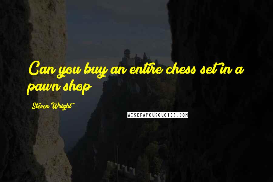 Steven Wright Quotes: Can you buy an entire chess set in a pawn shop?