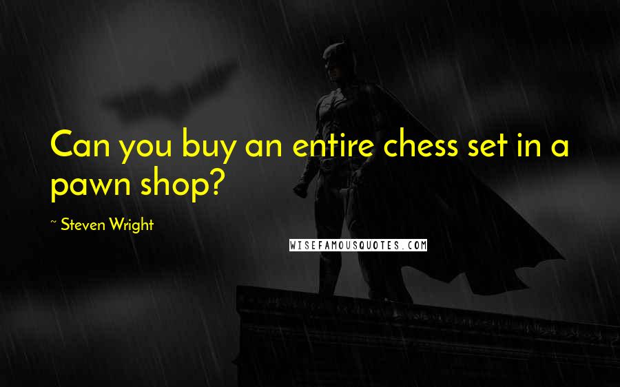 Steven Wright Quotes: Can you buy an entire chess set in a pawn shop?