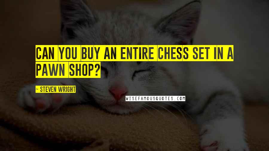 Steven Wright Quotes: Can you buy an entire chess set in a pawn shop?