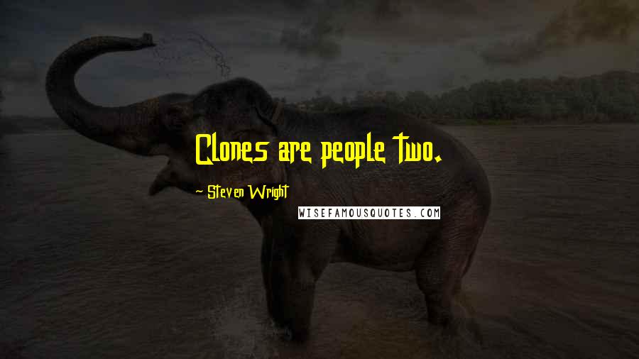 Steven Wright Quotes: Clones are people two.