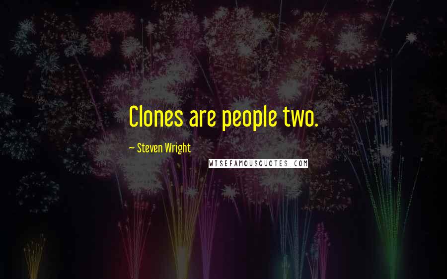 Steven Wright Quotes: Clones are people two.