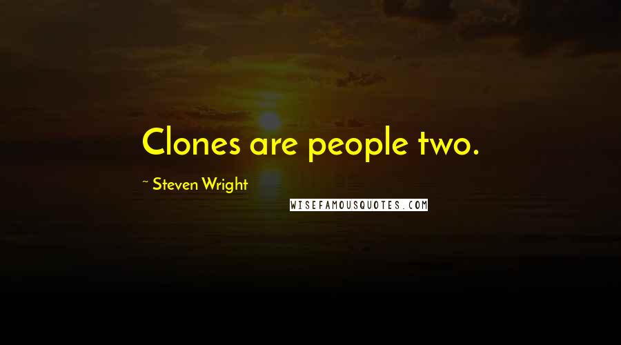 Steven Wright Quotes: Clones are people two.