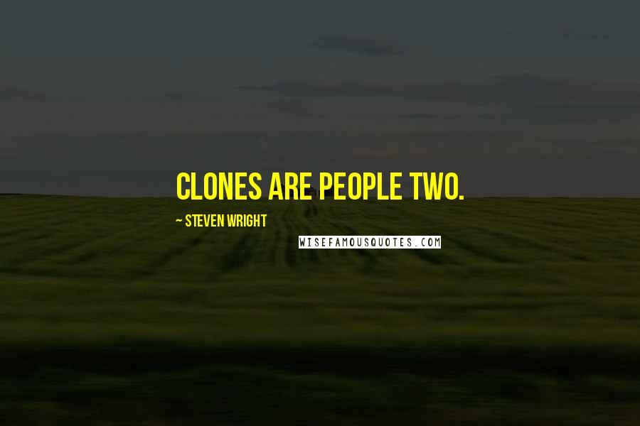 Steven Wright Quotes: Clones are people two.