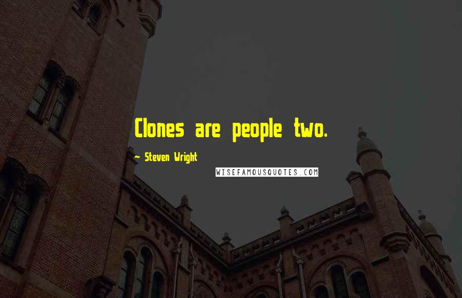 Steven Wright Quotes: Clones are people two.