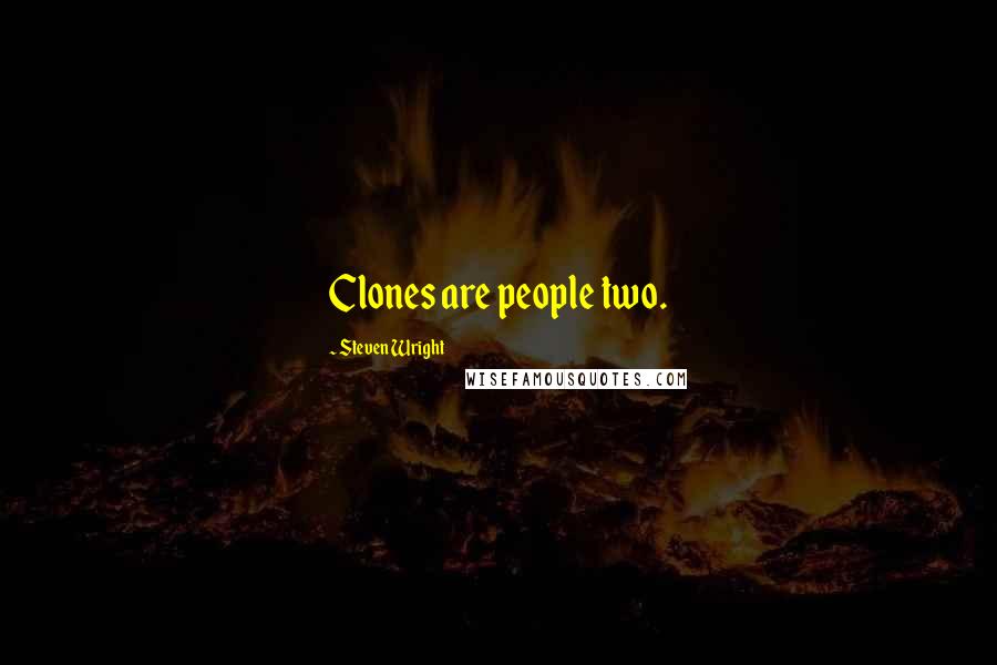 Steven Wright Quotes: Clones are people two.