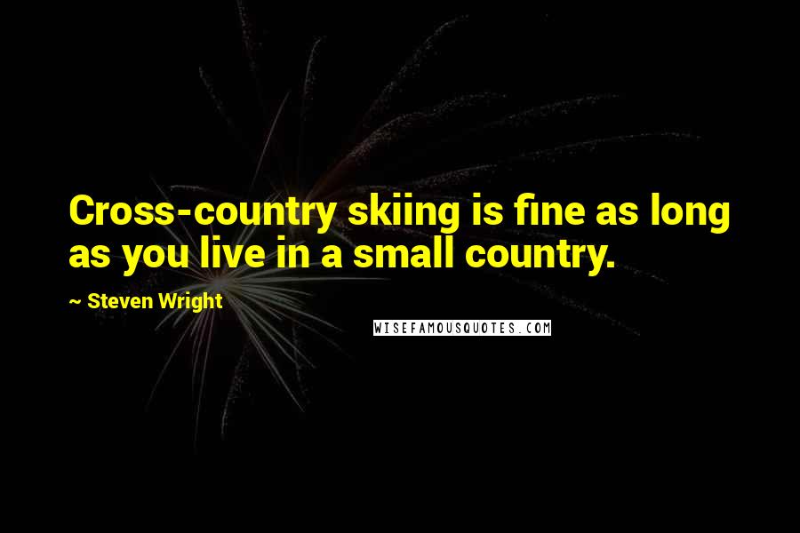 Steven Wright Quotes: Cross-country skiing is fine as long as you live in a small country.