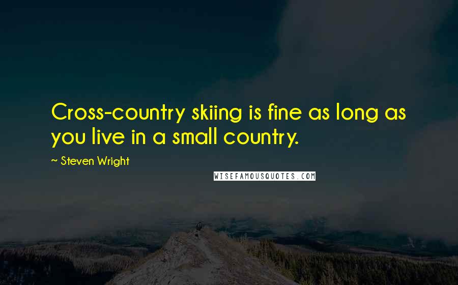 Steven Wright Quotes: Cross-country skiing is fine as long as you live in a small country.