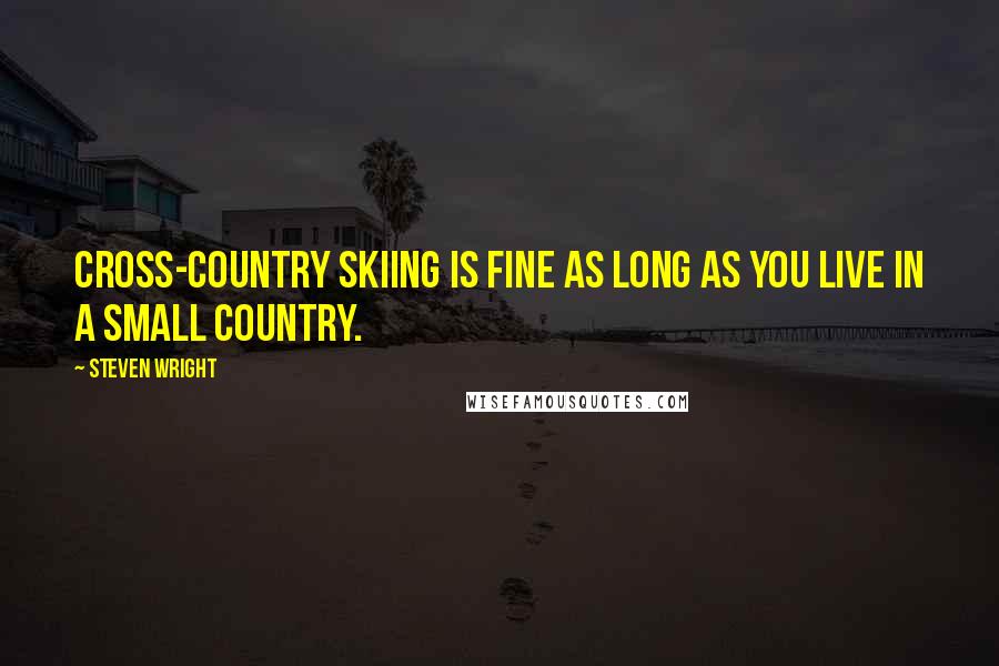 Steven Wright Quotes: Cross-country skiing is fine as long as you live in a small country.