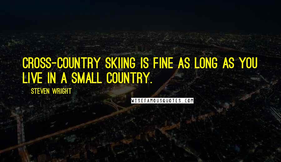 Steven Wright Quotes: Cross-country skiing is fine as long as you live in a small country.