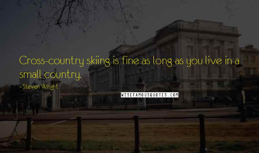 Steven Wright Quotes: Cross-country skiing is fine as long as you live in a small country.