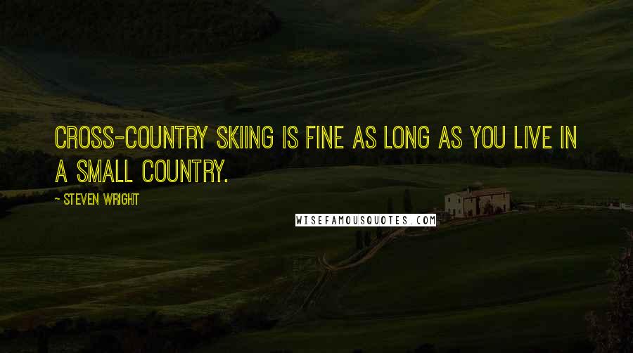 Steven Wright Quotes: Cross-country skiing is fine as long as you live in a small country.
