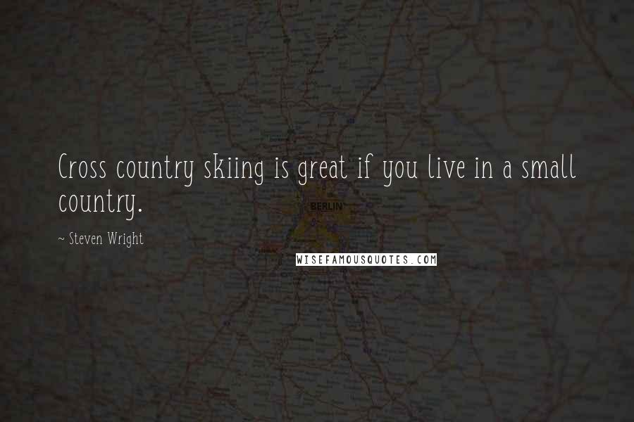 Steven Wright Quotes: Cross country skiing is great if you live in a small country.