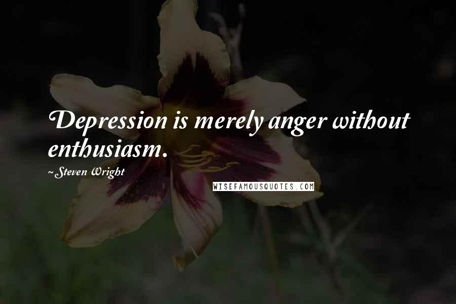 Steven Wright Quotes: Depression is merely anger without enthusiasm.
