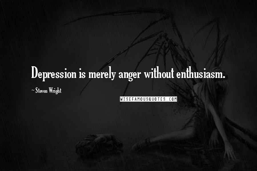 Steven Wright Quotes: Depression is merely anger without enthusiasm.